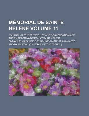 Book cover for Memorial de Sainte Helene; Journal of the Private Life and Conversations of the Emperor Napoleon at Saint Helena Volume 11