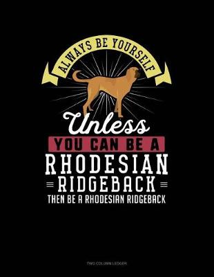 Book cover for Always Be Yourself Unless You Can Be a Rhodesian Ridgeback Then Be a Rhodesian Ridgeback