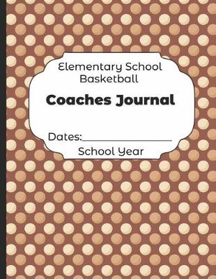 Book cover for Elementary School Basketball Coaches Journal Dates