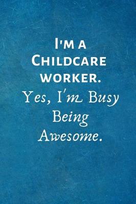 Book cover for I'm a Childcare Worker. Yes, I'm Busy Being Awesome
