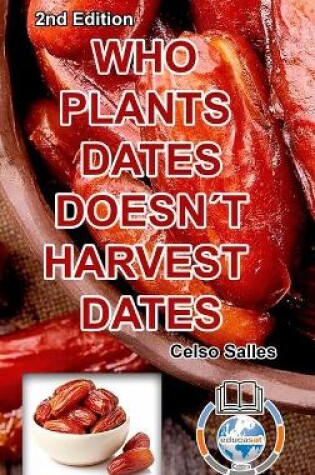 Cover of WHO PLANTS DATES, DOESN'T HARVEST DATES - Celso Salles - 2nd Edition.