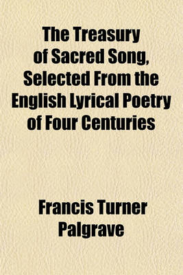 Book cover for The Treasury of Sacred Song, Selected from the English Lyrical Poetry of Four Centuries