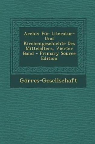 Cover of Archiv Fur Literatur-Und Kirchengeschichte Des Mittelalters, Vierter Band