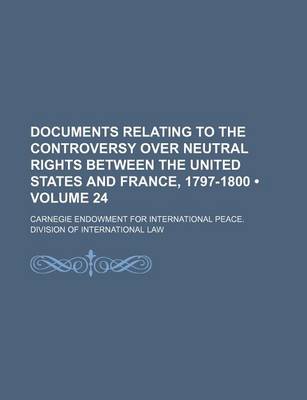 Book cover for Documents Relating to the Controversy Over Neutral Rights Between the United States and France, 1797-1800 (Volume 24)