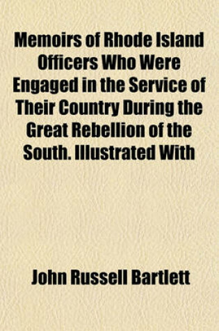 Cover of Memoirs of Rhode Island Officers Who Were Engaged in the Service of Their Country During the Great Rebellion of the South. Illustrated with