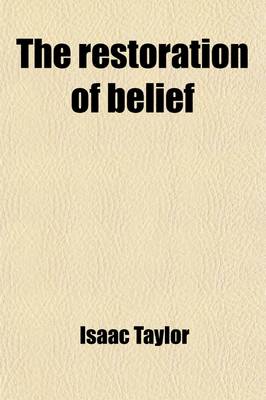 Book cover for The Restoration of Belief [By I. Taylor. Publ. in Parts].