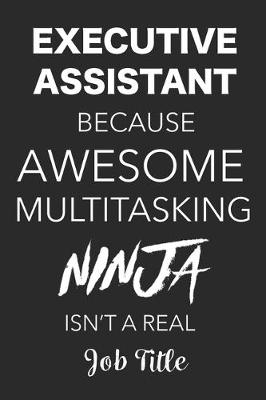 Book cover for Executive Assistant Because Awesome Multitasking Ninja Isn't A Real Job Title