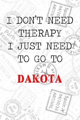 Book cover for I Don't Need Therapy I Just Need To Go To Dakota