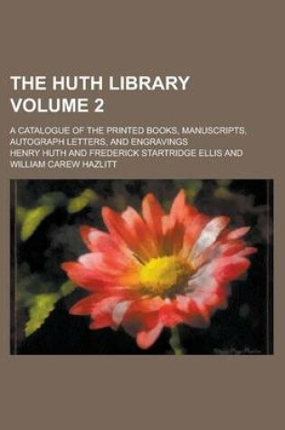 Cover of The Huth Library; A Catalogue of the Printed Books, Manuscripts, Autograph Letters, and Engravings Volume 2