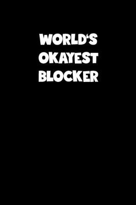 Book cover for World's Okayest Blocker Notebook - Blocker Diary - Blocker Journal - Funny Gift for Blocker