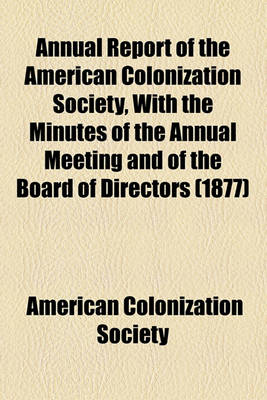 Book cover for Annual Report of the American Colonization Society, with the Minutes of the Annual Meeting and of the Board of Directors (1877)