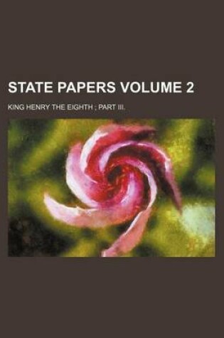 Cover of State Papers Volume 2; King Henry the Eighth Part III.