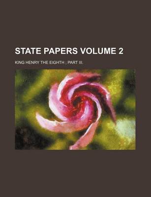 Book cover for State Papers Volume 2; King Henry the Eighth Part III.