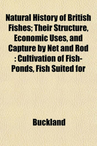 Cover of Natural History of British Fishes; Their Structure, Economic Uses, and Capture by Net and Rod