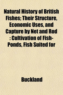 Book cover for Natural History of British Fishes; Their Structure, Economic Uses, and Capture by Net and Rod