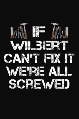 Cover of If Wilbert Can't Fix It We're All Screwed