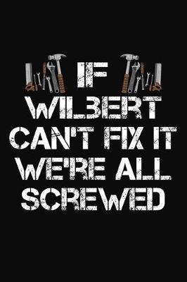 Book cover for If Wilbert Can't Fix It We're All Screwed