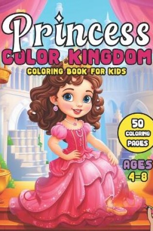 Cover of Princess Color Kingdom Coloring Book for Kids Ages 4-8