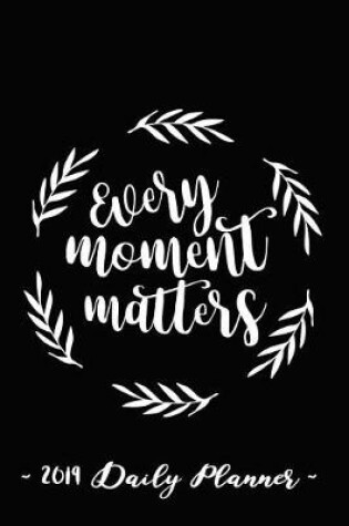 Cover of 2019 Daily Planner - Every Moment Matters