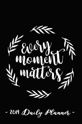 Book cover for 2019 Daily Planner - Every Moment Matters