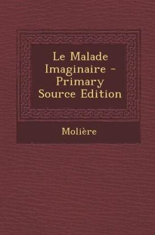 Cover of Le Malade Imaginaire - Primary Source Edition