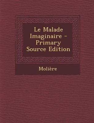 Book cover for Le Malade Imaginaire - Primary Source Edition