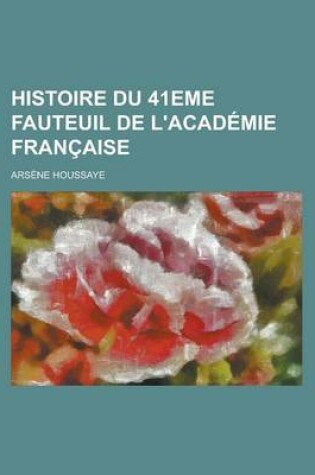 Cover of Histoire Du 41eme Fauteuil de L'Academie Francaise