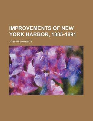 Book cover for Improvements of New York Harbor, 1885-1891