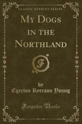 Cover of My Dogs in the Northland (Classic Reprint)