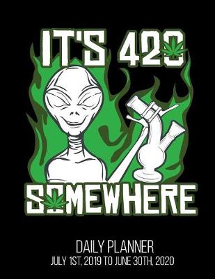 Book cover for It's 420 Somewhere Daily Planner July 1st, 2019 to June 30th, 2020