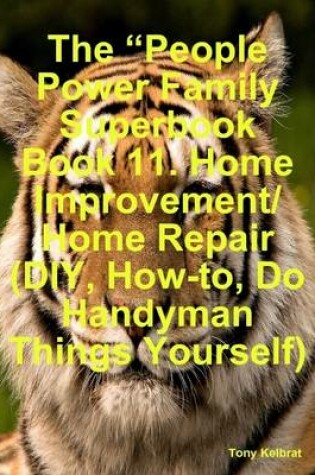 Cover of The "People Power Family Superbook Book 11. Home Improvement/ Home Repair (DIY, How-to, Do Handyman Things Yourself)