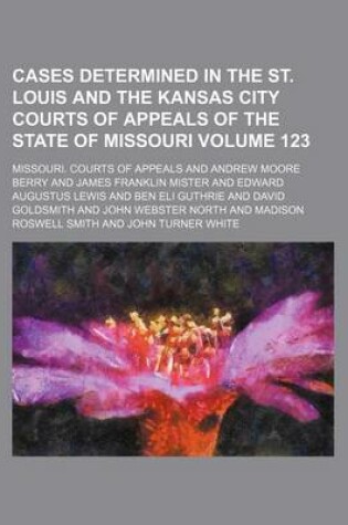 Cover of Cases Determined in the St. Louis and the Kansas City Courts of Appeals of the State of Missouri Volume 123