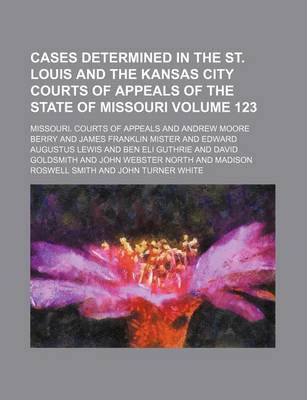 Book cover for Cases Determined in the St. Louis and the Kansas City Courts of Appeals of the State of Missouri Volume 123