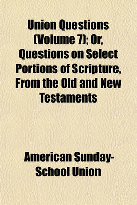 Book cover for Union Questions (Volume 7); Or, Questions on Select Portions of Scripture, from the Old and New Testaments