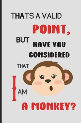 Cover of Thats a valid point, but have you considered that i am a monkey?