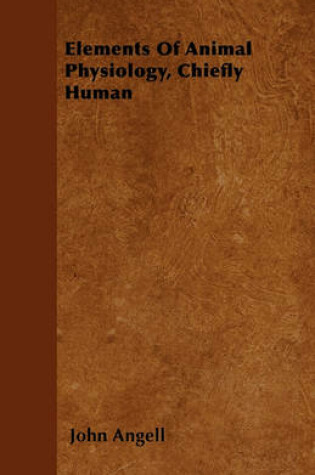 Cover of Elements Of Animal Physiology, Chiefly Human