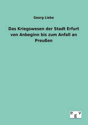 Book cover for Das Kriegswesen der Stadt Erfurt von Anbeginn bis zum Anfall an Preussen