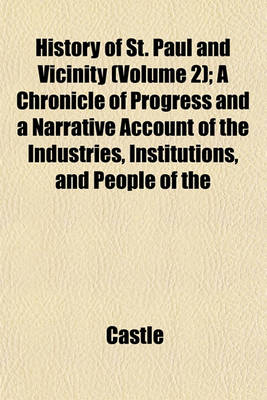 Book cover for History of St. Paul and Vicinity (Volume 2); A Chronicle of Progress and a Narrative Account of the Industries, Institutions, and People of the