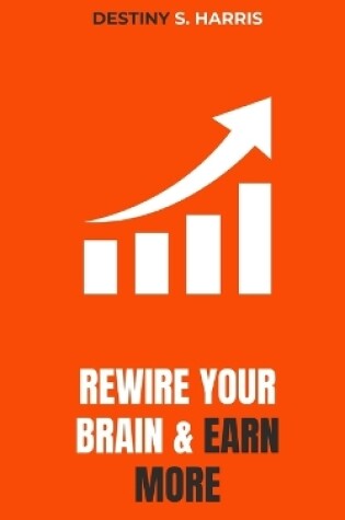 Cover of Rewire Your Brain And Earn MORE