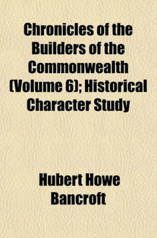 Cover of Chronicles of the Builders of the Commonwealth (Volume 6); Historical Character Study