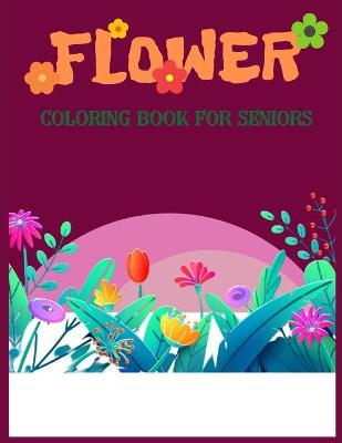 Book cover for Flower Coloring Book For Seniors