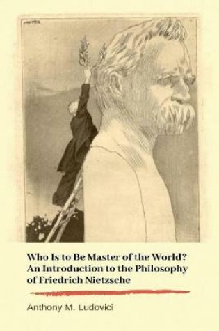 Cover of Who Is to Be Master of the World? An Introduction to the Philosophy of Friedrich Nietzsche