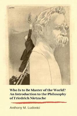 Book cover for Who Is to Be Master of the World? An Introduction to the Philosophy of Friedrich Nietzsche