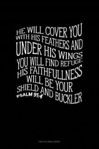 Cover of He Will Cover You with His Feathers and Under His Wings You Will Find Refuge. His Faithfulness Will Be Your Shield and Buckler - Psalm 91