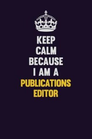 Cover of Keep Calm Because I Am A Publications Editor