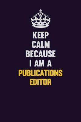 Book cover for Keep Calm Because I Am A Publications Editor