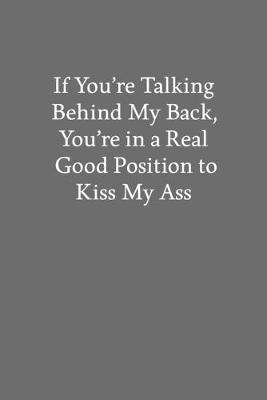 Book cover for If You're Talking Behind My Back, You're in a Real Good Position to Kiss My Ass