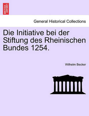 Book cover for Die Initiative Bei Der Stiftung Des Rheinischen Bundes 1254.