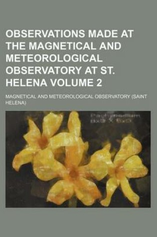 Cover of Observations Made at the Magnetical and Meteorological Observatory at St. Helena Volume 2