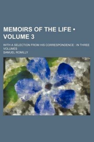 Cover of Memoirs of the Life (Volume 3); With a Selection from His Correspondence in Three Volumes